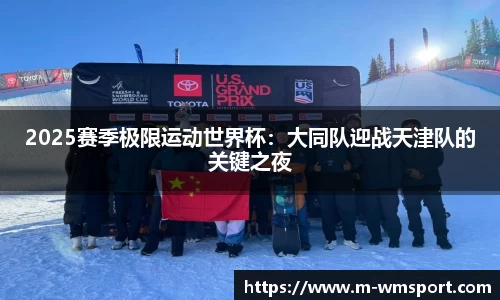 2025赛季极限运动世界杯：大同队迎战天津队的关键之夜